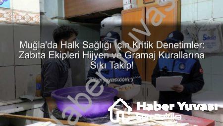 Muğla’da Halk Sağlığı İçin Kritik Denetimler: Zabıta Ekipleri Hijyen ve Gramaj Kurallarına Sıkı Takip!