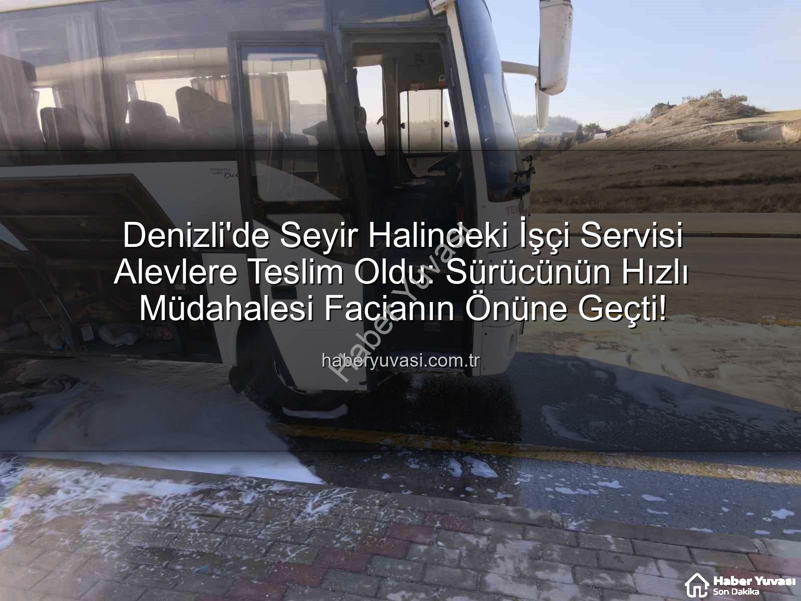 işçi servisi yangını - Denizli'de Seyir Halindeki İşçi Servisi Alevlere Teslim Oldu: Sürücünün Hızlı Müdahalesi Facianın Önüne Geçti!