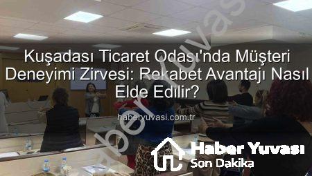 Kuşadası Ticaret Odası’nda Müşteri Deneyimi Zirvesi: Rekabet Avantajı Nasıl Elde Edilir?
