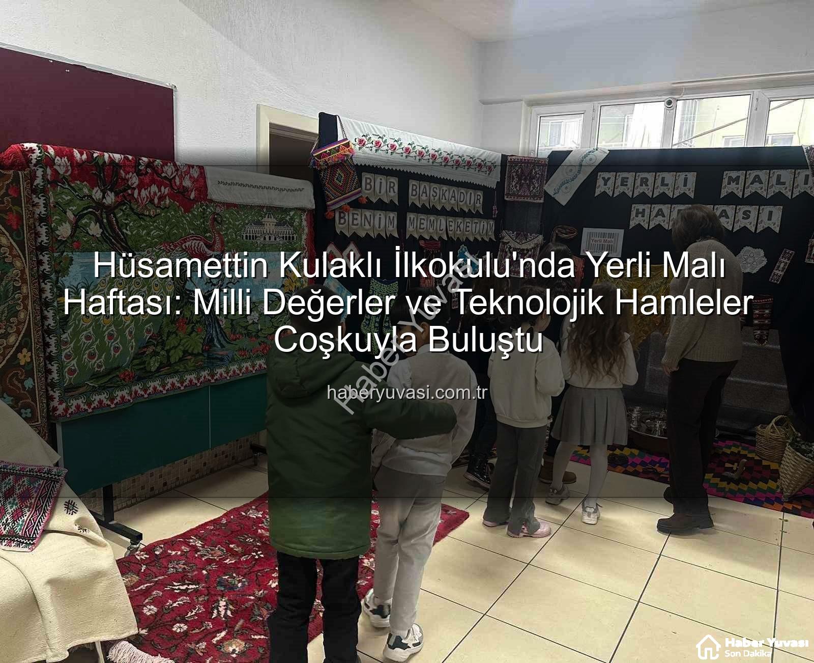 Yerli Malı Haftası - Hüsamettin Kulaklı İlkokulu'nda Yerli Malı Haftası: Milli Değerler ve Teknolojik Hamleler Coşkuyla Buluştu
