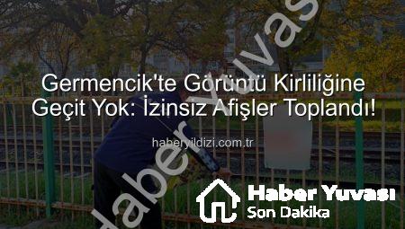 Germencik’te Görüntü Kirliliğine Geçit Yok: İzinsiz Afişler Zabıta Tarafından Toplatıldı