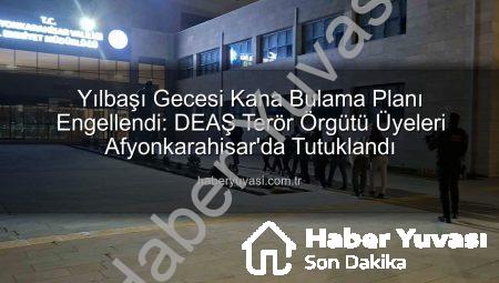Yılbaşı Gecesi Kana Bulama Planı Engellendi: DEAŞ Terör Örgütü Üyeleri Afyonkarahisar’da Tutuklandı