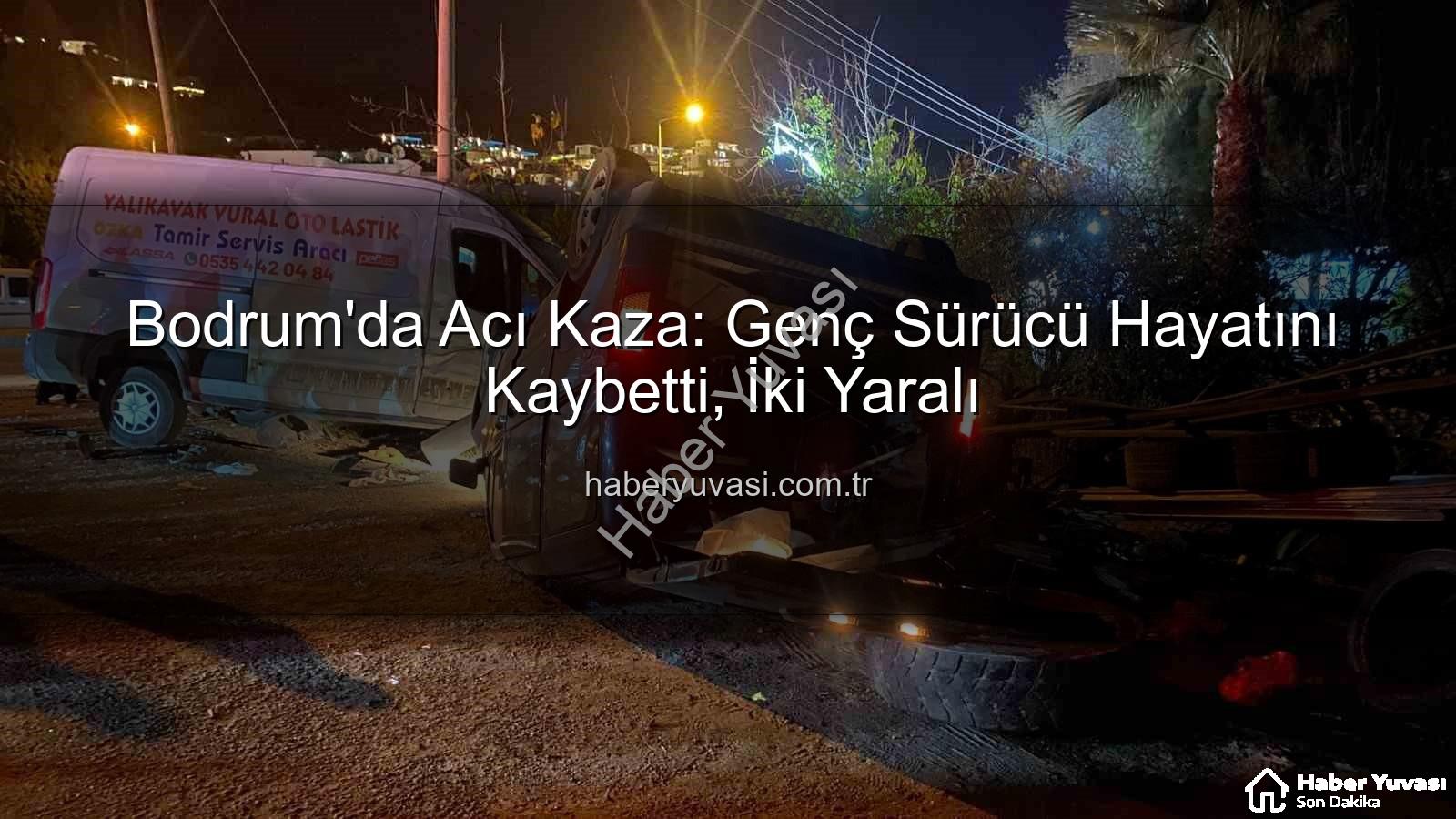 Bodrum trafik kazası - Bodrum'da Acı Kaza: Genç Sürücü Hayatını Kaybetti, İki Yaralı