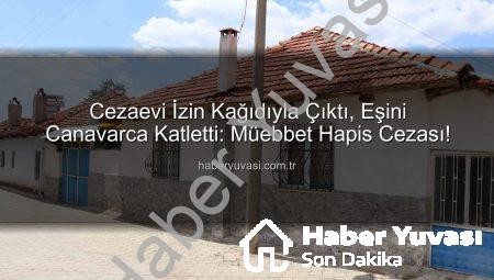 Cezaevi İzin Kağıdıyla Çıktı, Eşini Canavarca Katletti: Müebbet Hapis Cezası!