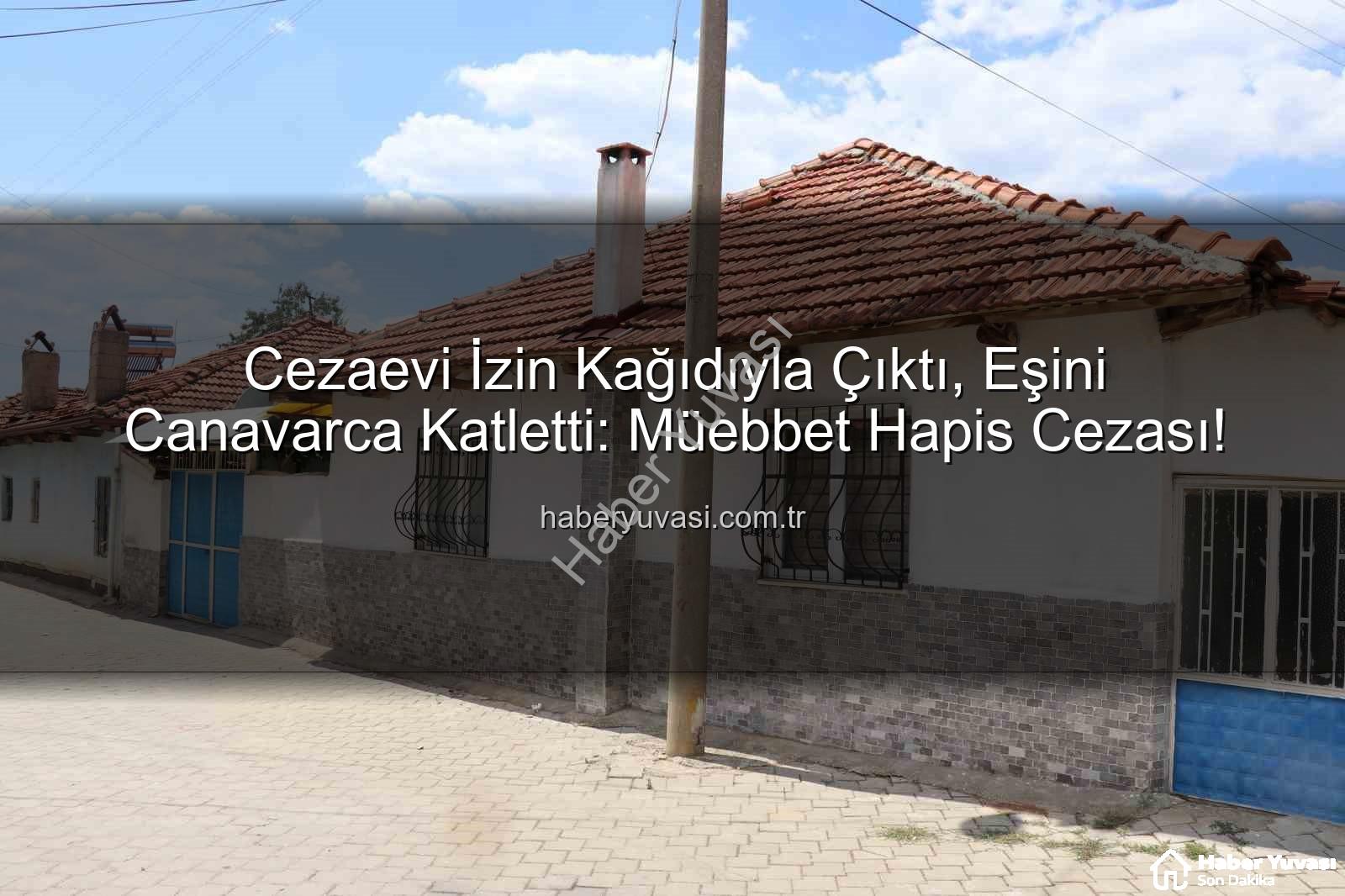 kadın cinayeti - Cezaevi İzin Kağıdıyla Çıktı, Eşini Canavarca Katletti: Müebbet Hapis Cezası!