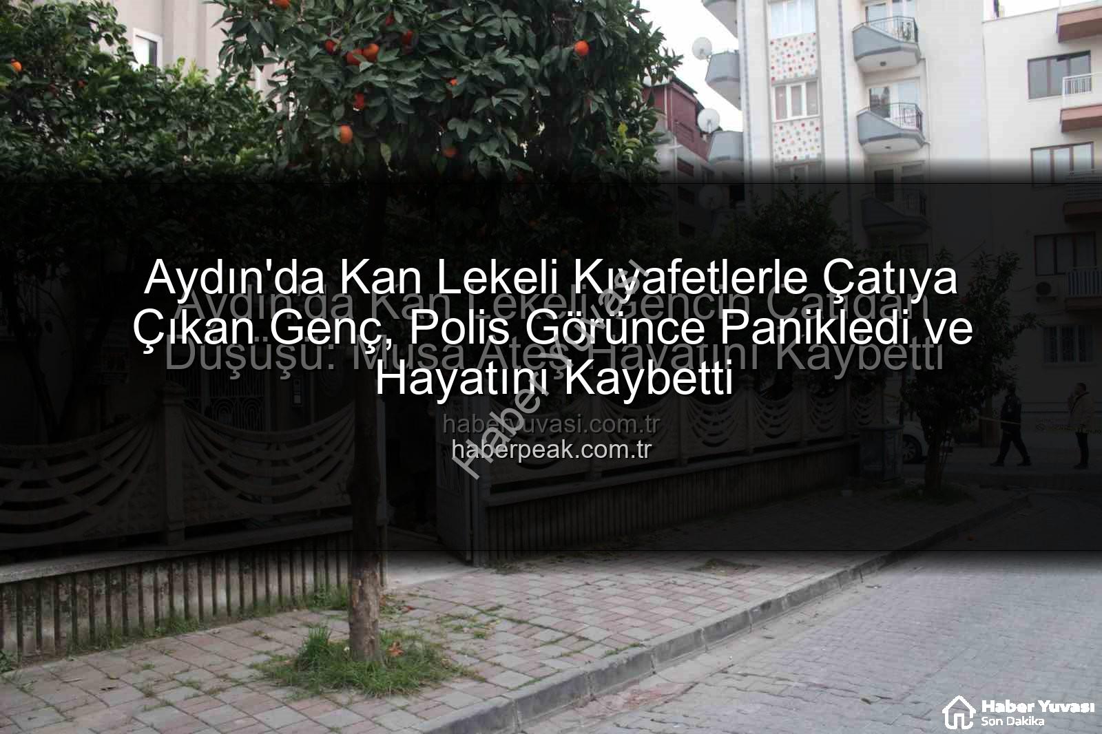 çatıdan düşen genç - Aydın'da Kan Lekeli Gencin Çatıdan Düşüşü: Musa Ateş Hayatını Kaybetti